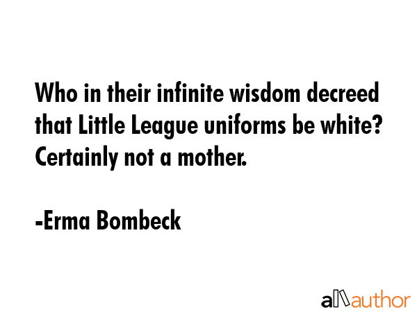 Who in their infinite wisdom decreed that Little League uniforms be white? Certainly not a mother. - Erma Bombeck Quote GIF