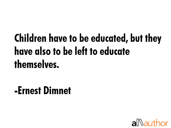 Children have to be educated, but they have also to be left to educate themselves. - Ernest Dimnet Quote GIF