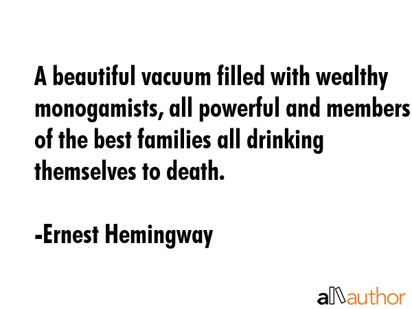 A beautiful vacuum filled with wealthy monogamists, all powerful and members of the best families... - Ernest Hemingway Quote GIF