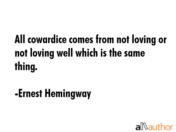 All cowardice comes from not loving or not loving well which is the same thing. - Ernest Hemingway Quote GIF