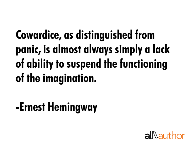 Cowardice, as distinguished from panic, is almost always simply a lack of ability to suspend the... - Ernest Hemingway Quote GIF