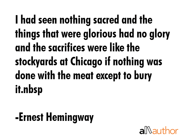 I had seen nothing sacred and the things that were glorious had no glory and the sacrifices were... - Ernest Hemingway Quote GIF