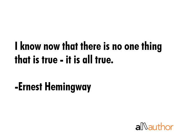 I know now that there is no one thing that is true - it is all true. - Ernest Hemingway Quote GIF
