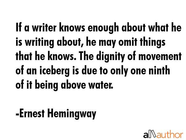 If a writer knows enough about what he is writing about, he may omit things that he knows. The... - Ernest Hemingway Quote GIF