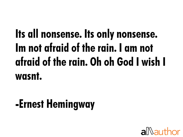 Its all nonsense. Its only nonsense. Im not afraid of the rain. I am not afraid of the rain. Oh oh... - Ernest Hemingway Quote GIF