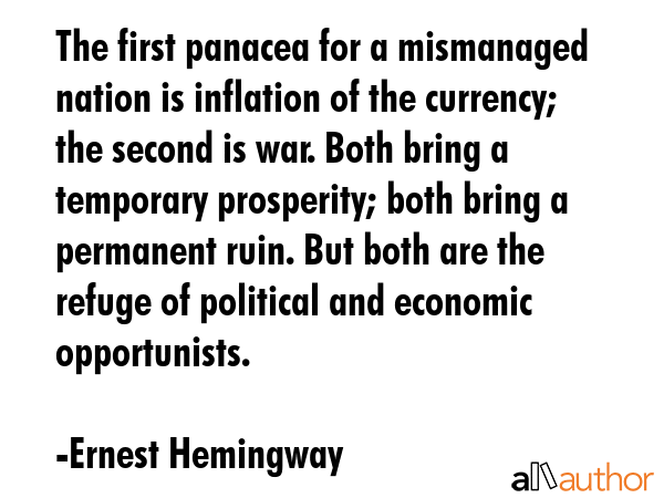 The first panacea for a mismanaged nation is inflation of the currency; the second is war. Both... - Ernest Hemingway Quote GIF