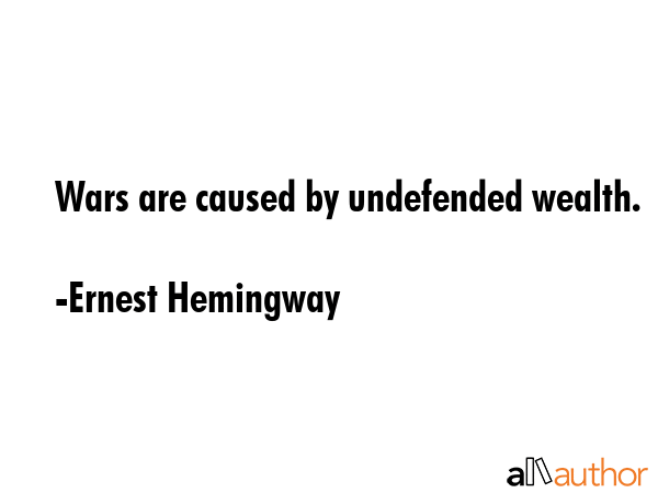 Wars are caused by undefended wealth. - Ernest Hemingway Quote GIF