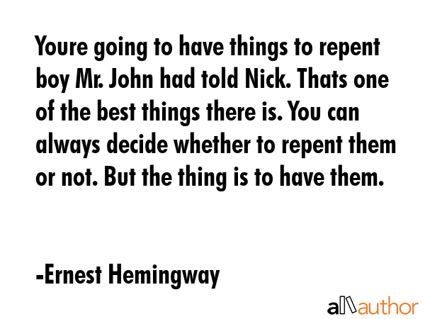 Youre going to have things to repent boy Mr. John had told Nick. Thats one of the best things there... - Ernest Hemingway Quote GIF