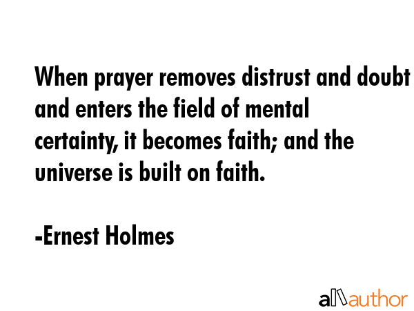 When prayer removes distrust and doubt and enters the field of mental certainty, it becomes faith;... - Ernest Holmes Quote GIF