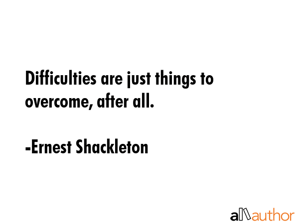 Difficulties are just things to overcome, after all. - Ernest Shackleton Quote GIF