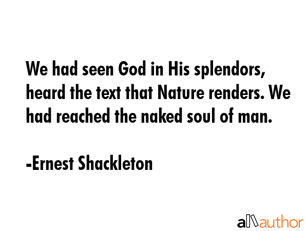 We had seen God in His splendors, heard the text that Nature renders. We had reached the naked soul... - Ernest Shackleton Quote GIF