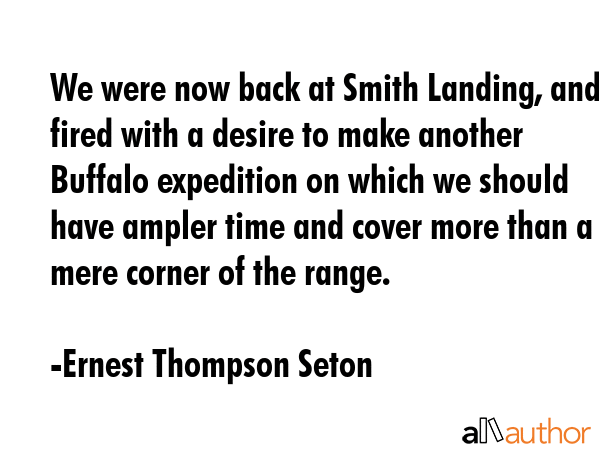 We were now back at Smith Landing, and fired with a desire to make another Buffalo expedition on... - Ernest Thompson Seton Quote GIF