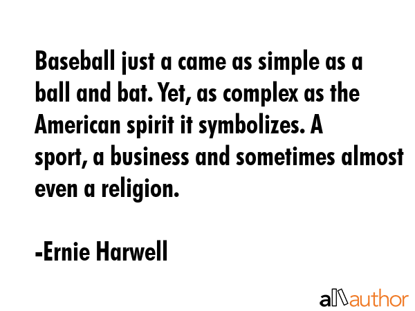 Baseball just a came as simple as a ball and bat. Yet, as complex as the American spirit it... - Ernie Harwell Quote GIF
