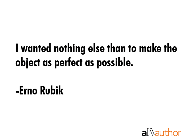 I wanted nothing else than to make the object as perfect as possible. - Erno Rubik Quote GIF