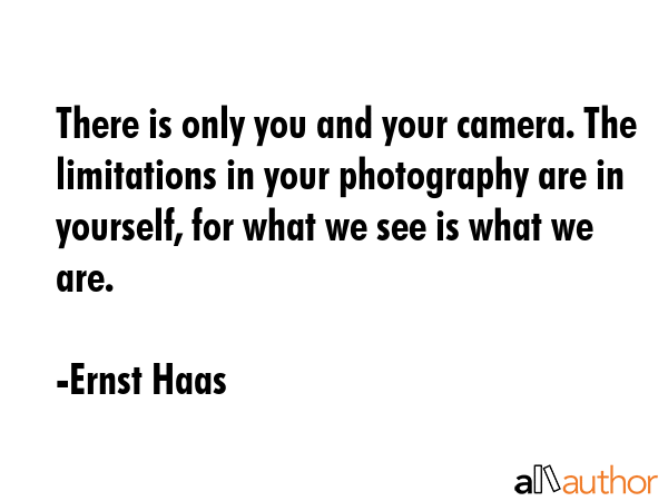 There is only you and your camera. The limitations in your photography are in yourself, for what we... - Ernst Haas Quote GIF