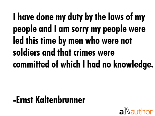 I have done my duty by the laws of my people and I am sorry my people were led this time by men who... - Ernst Kaltenbrunner Quote GIF