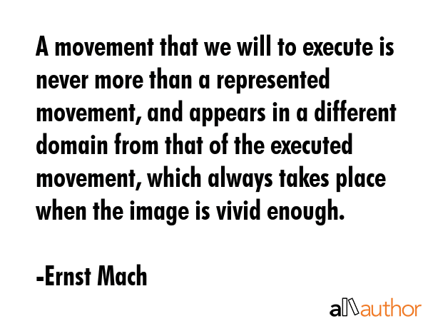A movement that we will to execute is never more than a represented movement, and appears in a... - Ernst Mach Quote GIF