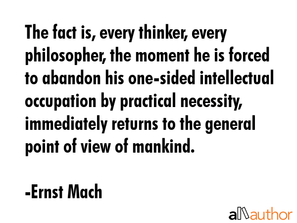 The fact is, every thinker, every philosopher, the moment he is forced to abandon his one-sided... - Ernst Mach Quote GIF