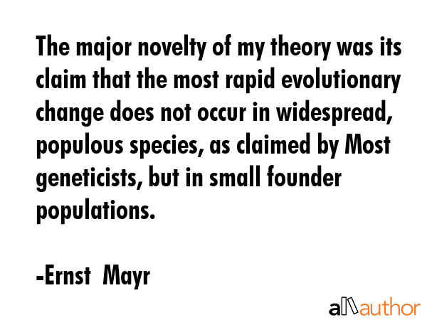 The major novelty of my theory was its claim that the most rapid evolutionary change does not occur... - Ernst  Mayr Quote GIF