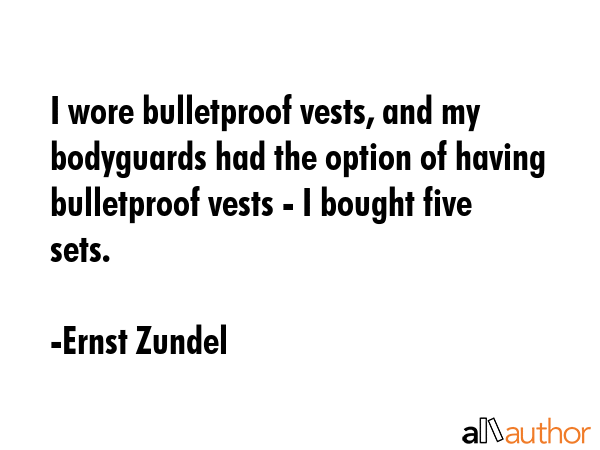 I wore bulletproof vests, and my bodyguards had the option of having bulletproof vests - I bought... - Ernst Zundel Quote GIF