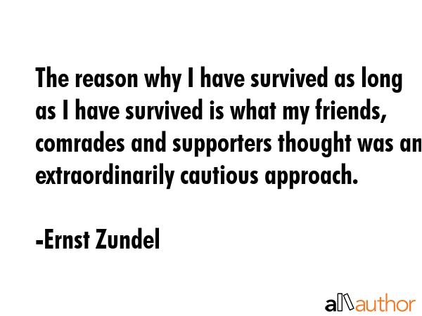 The reason why I have survived as long as I have survived is what my friends, comrades and... - Ernst Zundel Quote GIF