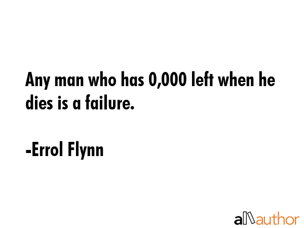Any man who has $10,000 left when he dies is a failure. - Errol Flynn Quote GIF