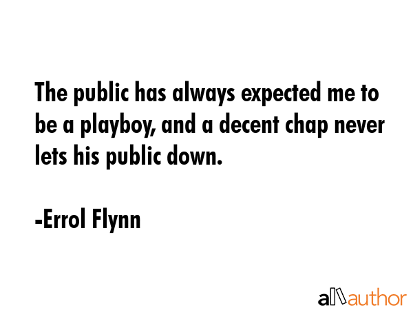 The public has always expected me to be a playboy, and a decent chap never lets his public down. - Errol Flynn Quote GIF