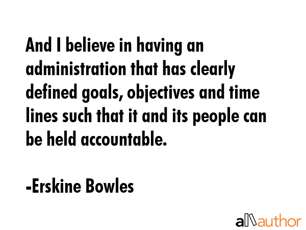 And I believe in having an administration that has clearly defined goals, objectives and time lines... - Erskine Bowles Quote GIF