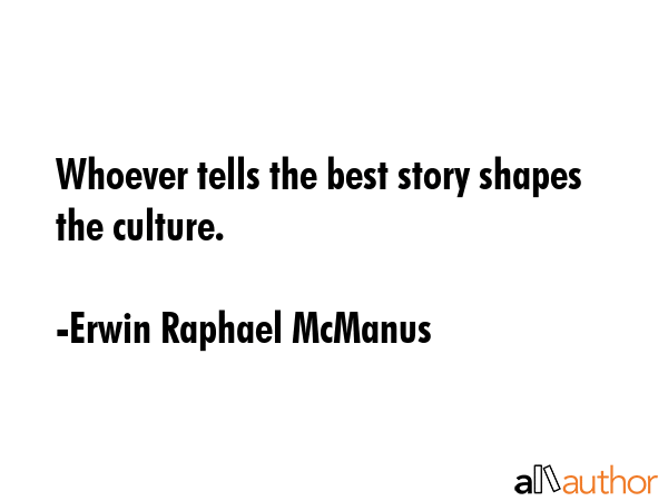 Whoever tells the best story shapes the culture. - Erwin Raphael McManus Quote GIF