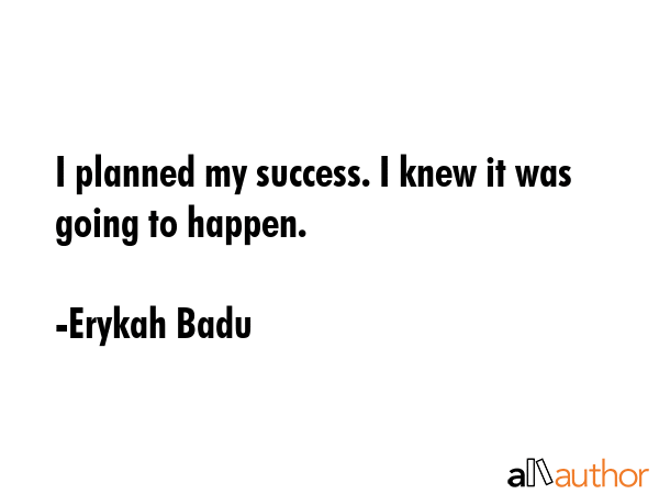 I planned my success. I knew it was going to happen. - Erykah Badu Quote GIF