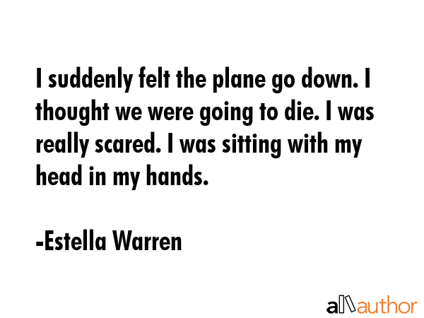 I suddenly felt the plane go down. I thought we were going to die. I was really scared. I was... - Estella Warren Quote GIF