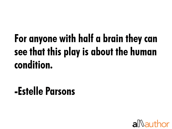 For anyone with half a brain they can see that this play is about the human condition. - Estelle Parsons Quote GIF