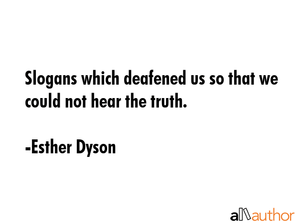 Slogans which deafened us so that we could not hear the truth. - Esther Dyson Quote GIF