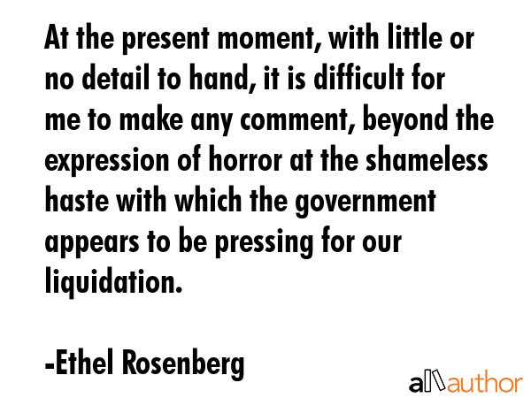 At the present moment, with little or no detail to hand, it is difficult for me to make any... - Ethel Rosenberg Quote GIF