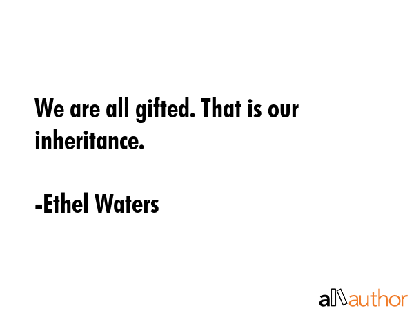 We are all gifted. That is our inheritance. - Ethel Waters Quote GIF