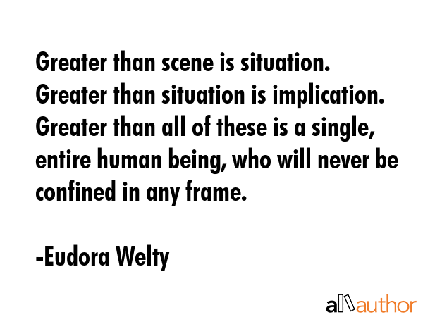 Greater than scene is situation. Greater than situation is implication. Greater than all of these... - Eudora Welty Quote GIF