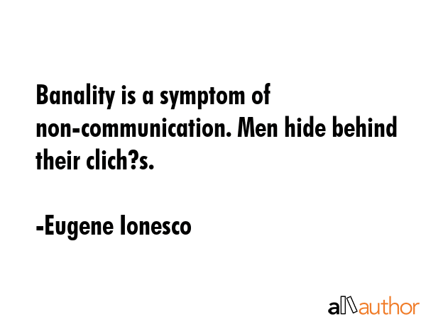 Banality is a symptom of non-communication. Men hide behind their clich?s. - Eugene Ionesco Quote GIF