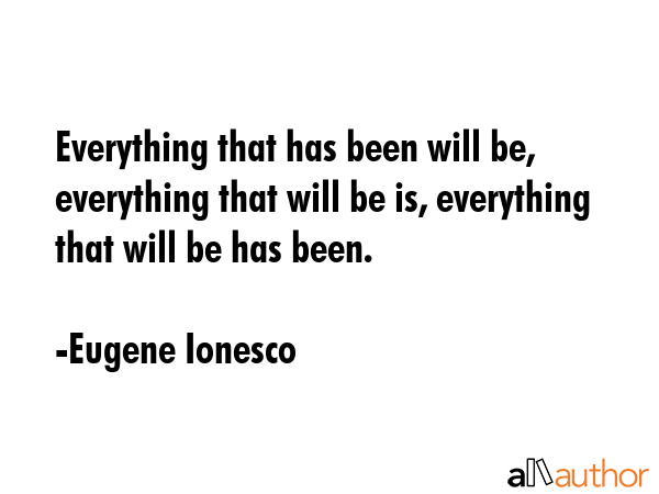 Everything that has been will be, everything that will be is, everything that will be has been. - Eugene Ionesco Quote GIF