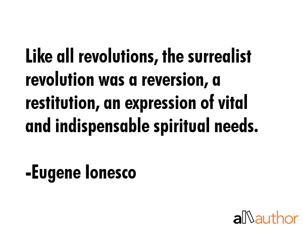 Like all revolutions, the surrealist revolution was a reversion, a restitution, an expression of... - Eugene Ionesco Quote GIF