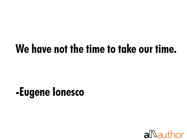 We have not the time to take our time. - Eugene Ionesco Quote GIF