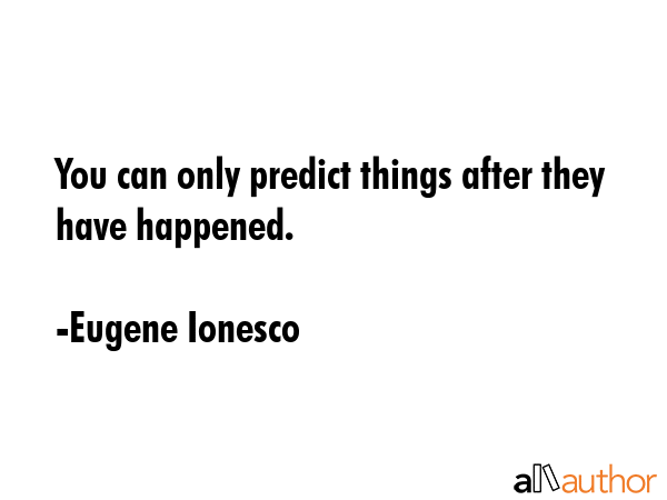 You can only predict things after they have happened. - Eugene Ionesco Quote GIF