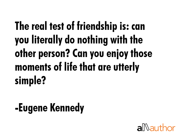 The real test of friendship is: can you literally do nothing with the other person? Can you enjoy... - Eugene Kennedy Quote GIF