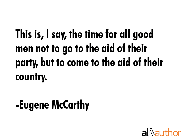 This is, I say, the time for all good men not to go to the aid of their party, but to come to the... - Eugene McCarthy Quote GIF
