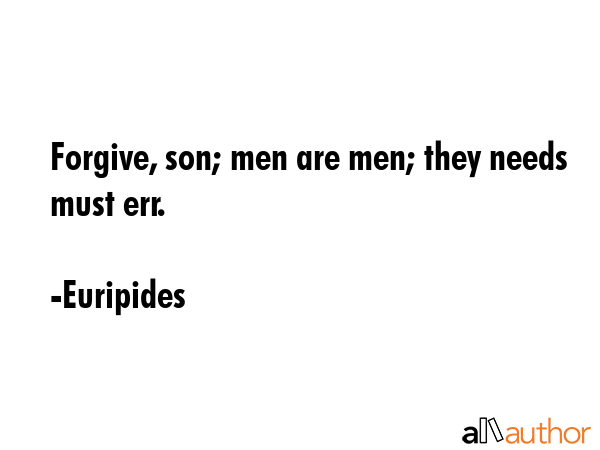 Forgive, son; men are men; they needs must err. - Euripides Quote GIF
