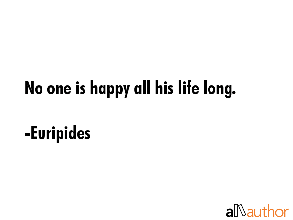 No one is happy all his life long. - Euripides Quote GIF