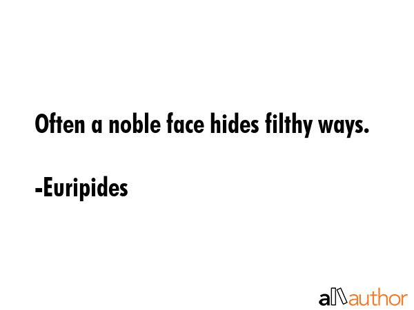 Often a noble face hides filthy ways. - Euripides Quote