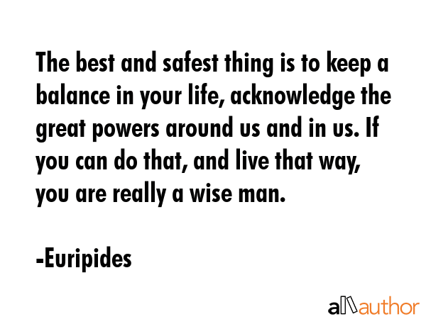The best and safest thing is to keep a balance in your life, acknowledge the great powers around us... - Euripides Quote GIF