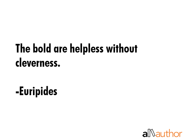 The bold are helpless without cleverness. - Euripides Quote GIF