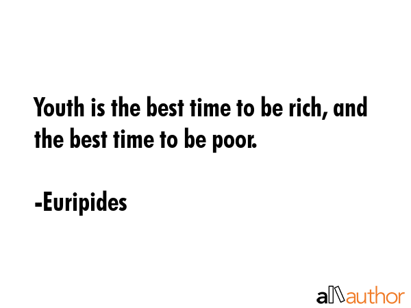 Youth is the best time to be rich, and the best time to be poor. - Euripides Quote
