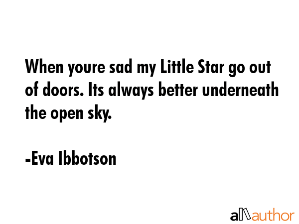 When youre sad my Little Star go out of doors. Its always better underneath the open sky. - Eva Ibbotson Quote GIF